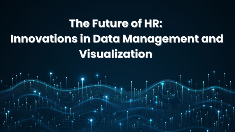 The Future of HR: Innovations in Data Management and Visualization